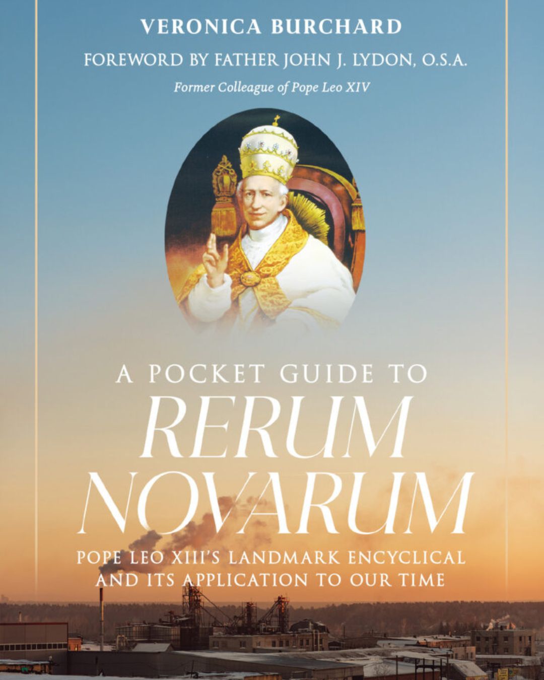 A Pocket Guide to Rerum Novarum: Pope Leo XIII's Landmark Encyclical and Its Application to Our Time