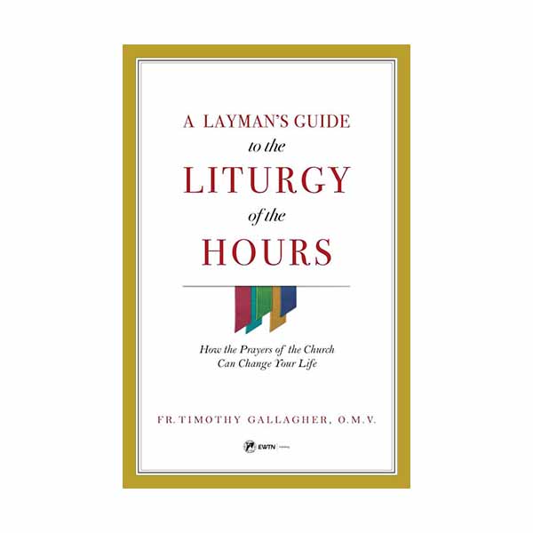 A Layman's Guide to Liturgy of the Hours by Fr. Timothy Gallagher