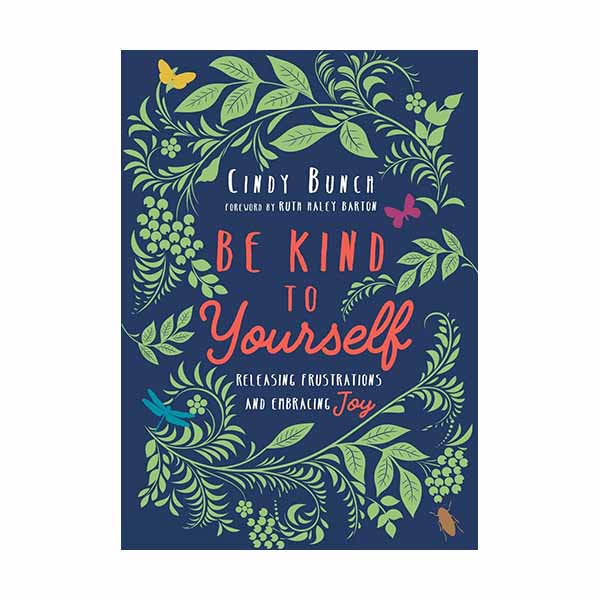 Be Kind to Yourself: Releasing Frustrations and Embracing Joy by Cindy Bunch