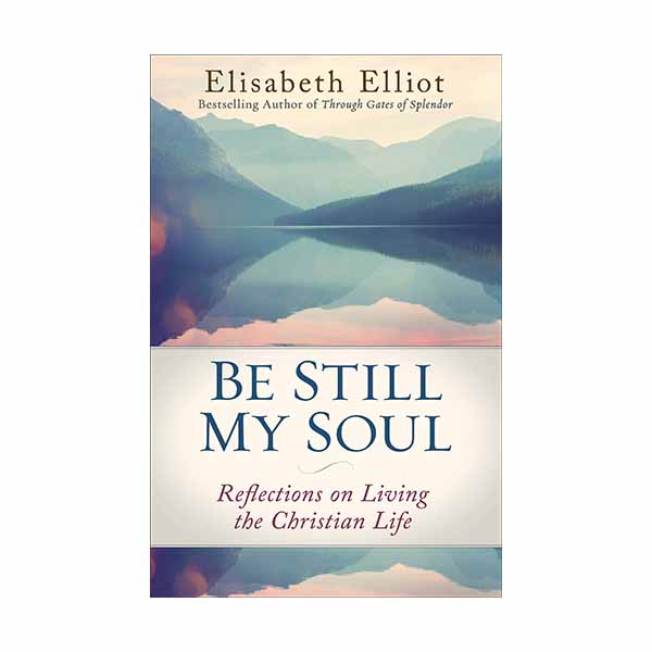 Be Still My Soul: Reflections on Living the Christian Life  by Elisabeth Elliot