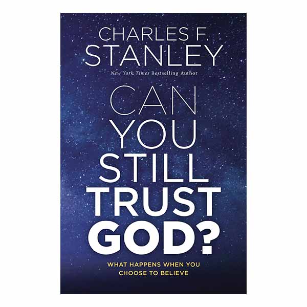 Can You Still Trust God?: What Happens When You Choose to Believe By Charles Stanley