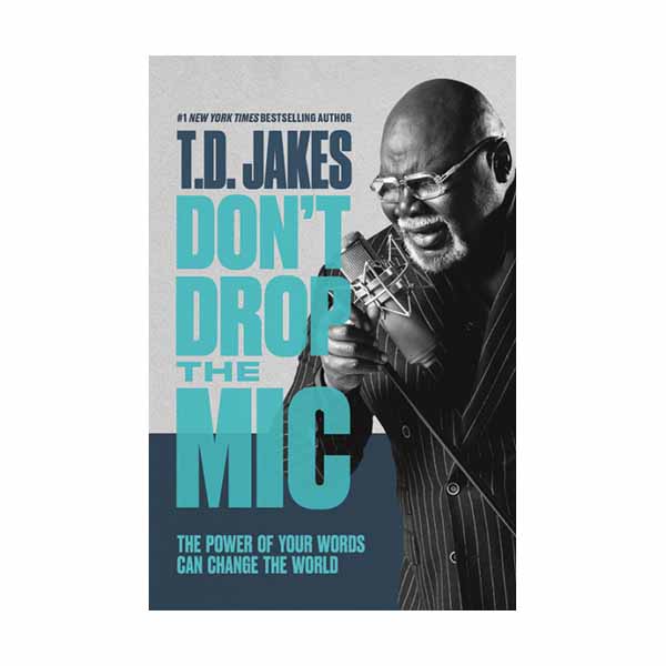 "Don't Drop the Mic: The Power of Your Words Can Change the World" by T.D. Jakes 