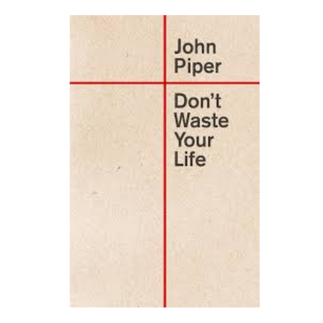 "Don't Waste Your Life" By John Piper