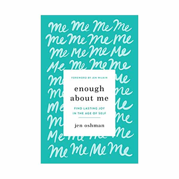 Enough About Me: Find Lasting Joy in the Age of Self by Jen Oshman