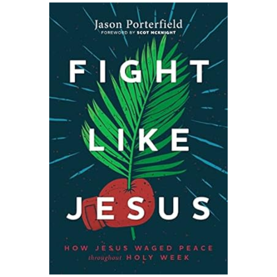 Fight Like Jesus: How Jesus Waged Peace Throughout Holy Week