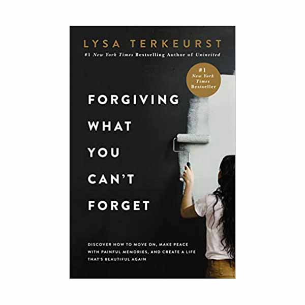 Forgiving What You Can't Forget by Lysa Terkeurst
