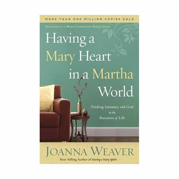Having a Mary Heart in a Martha World by Joanna Weaver