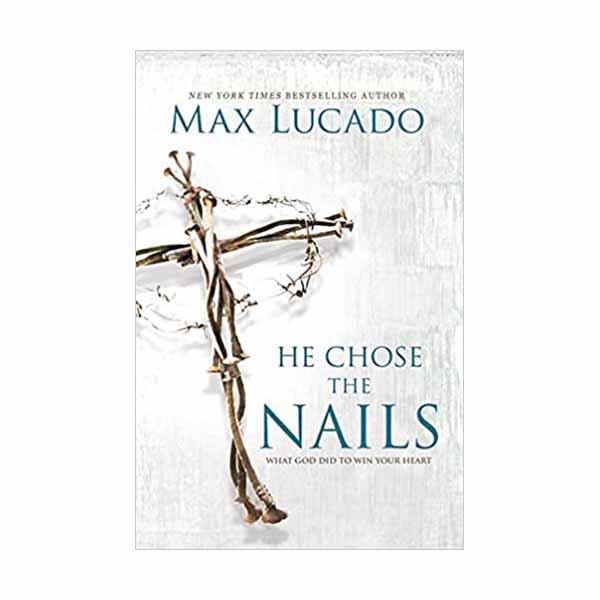 He Chose the Nails by Max Lucado