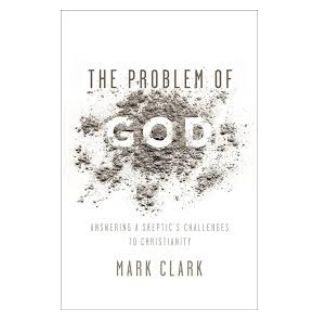 The Problem of God: Answering a Skeptic’s Challenges to Christianity