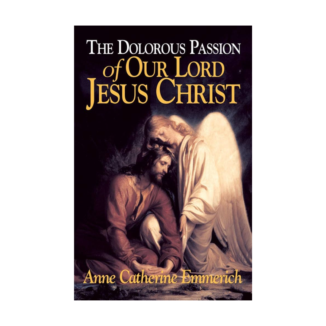The Dolorous Passion Of Our Lord Jesus Christ by Anne Catherine Emmerich