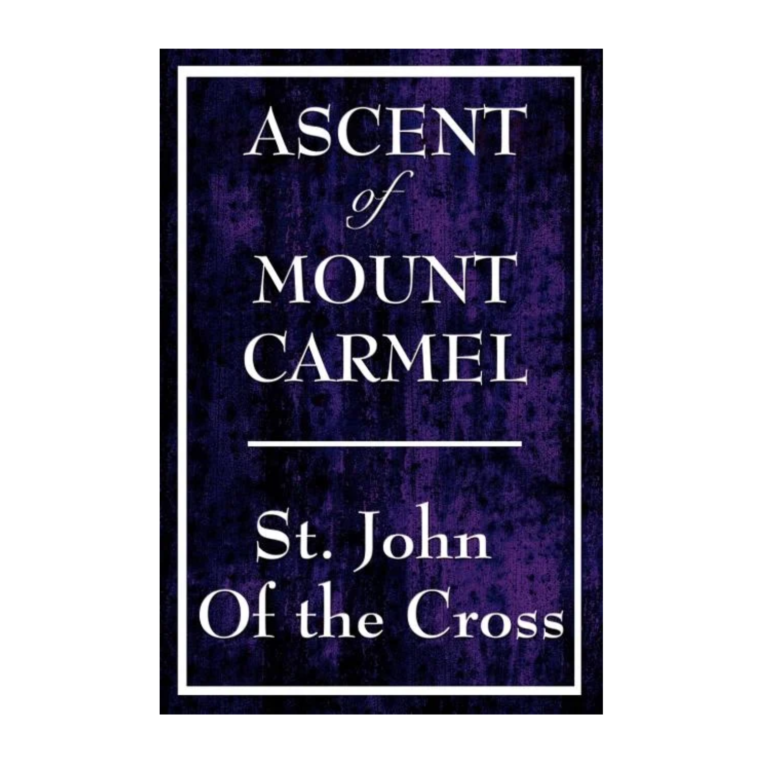The Essential St. John of the Cross: Ascent of Mount Carmel, Dark Night of the Soul, A Spiritual Canticle of the Soul, and Twenty Poems