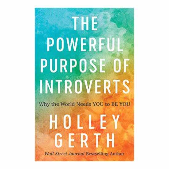The Powerful Purpose of Introverts: Why the World Needs You to Be You by Holley Gerth